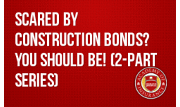 Scared by Construction Bonds? You Should Be! (2-part series)