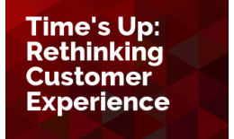 Time's Up: Rethinking Customer Experience