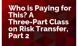 Who is Paying for This? A Three-Part Class on Risk Transfer, Part 2