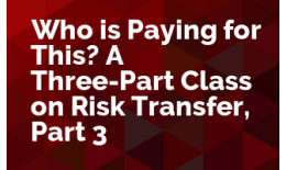 Who is Paying for This? A Three-Part Class on Risk Transfer, Part 3