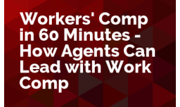 Workers' Comp in 60 Minutes - How Agents Can Lead with Work Comp