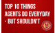 Top 10 Things Agents do Everyday - But Shouldn't