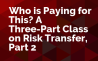 Who is Paying for This? A Three-Part Class on Risk Transfer, Part 2